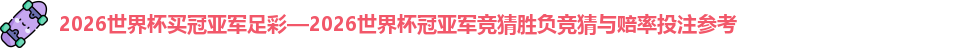 2026世界杯买冠亚军足彩